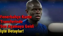 Fenerbahçe Kante Transferinde Son Aşamaya Geldi, İşte Detaylar!