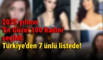2025 yılının 'En Güzel 100 Kadını' seçildi: Türkiye'den 7 ünlü listede!