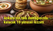 Ankara’nın tadı damağınızda kalacak 10 yöresel lezzeti