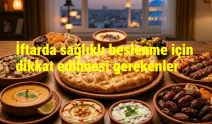 İftarda Sağlıklı Beslenme İçin Dikkat Edilmesi Gerekenler