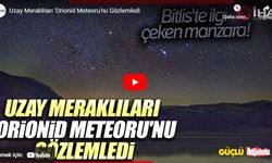 Bitlis'te Orionid Meteoru gözlemlendi!