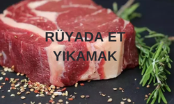 Rüyada et yıkamak ne anlama gelir?