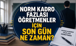 Norm kadro fazlası öğretmenler için son gün ne zaman?