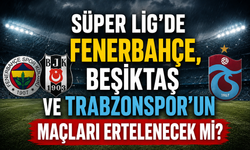 Süper Lig'de Fenerbahçe, Beşiktaş ve Trabzonspor'un maçları ertelenecek mi?