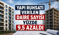 Yapı ruhsatı verilen daire sayısı yüzde 9,5 azaldı