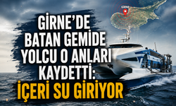 Girne'de batan gemide yolcu o anları kaydetti: İçeri su giriyor