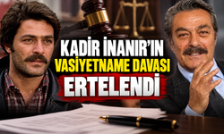 Kadir İnanır’ın vasiyetname davası ertelendi