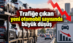Trafiğe çıkan yeni otomobil sayısında büyük düşüş