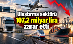 Ulaştırma sektörü 107,2 milyar lira zarar etti
