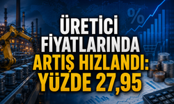 Üretici fiyatlarında artış hızlandı: Yüzde 27,95