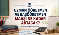 Uzman öğretmen ve başöğretmen maaşı ne kadar artacak?