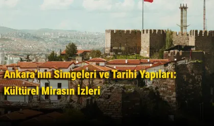 Ankara’nın Simgeleri ve Tarihi Yapıları: Kültürel Mirasın İzleri