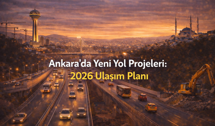 Ankara’da Yeni Yol Projeleri: 2026 Ulaşım Planı