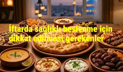 İftarda Sağlıklı Beslenme İçin Dikkat Edilmesi Gerekenler