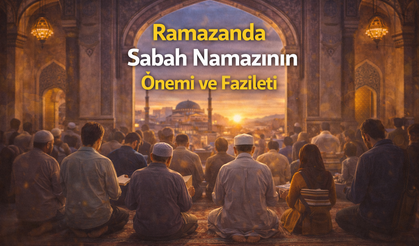 Ramazanda Sabah Namazının Önemi ve Fazileti
