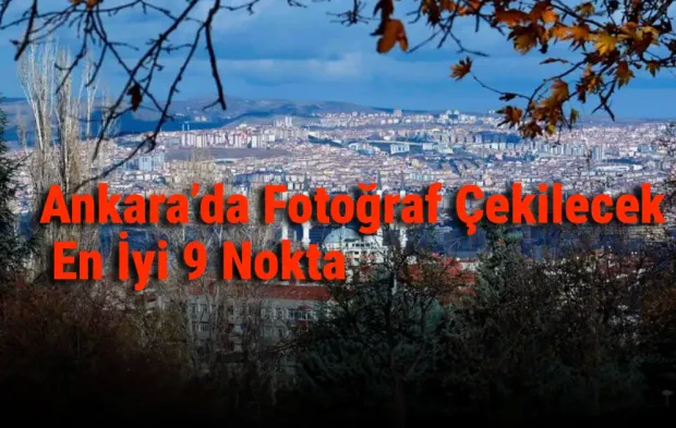 Ankara'da fotoğraf çekilecek en iyi 9 nokta