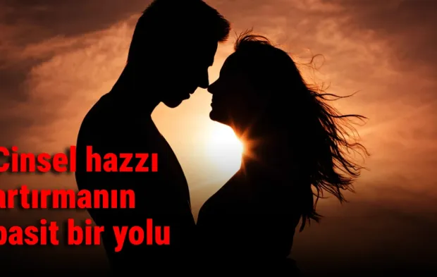 Cinsel hazzı artırmanın basit bir yolu