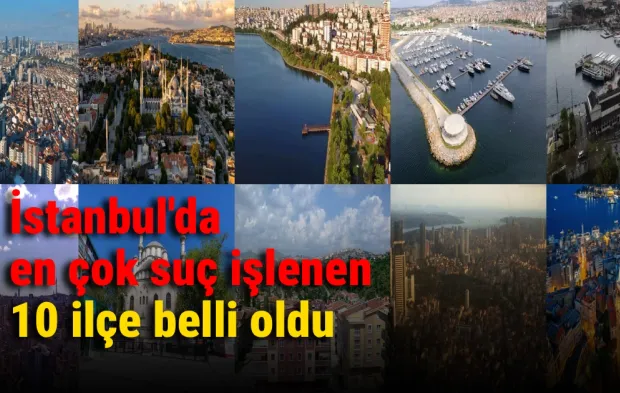 İstanbul'da en çok suç işlenen 10 ilçe belli oldu
