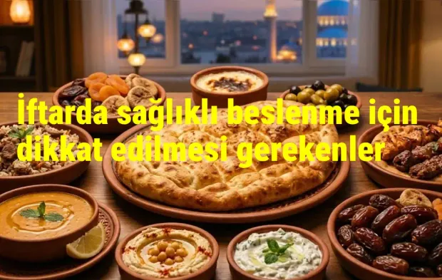 İftarda Sağlıklı Beslenme İçin Dikkat Edilmesi Gerekenler