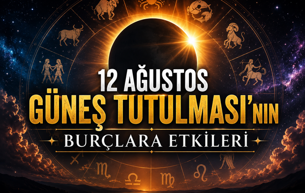 12 Ağustos Güneş Tutulması'nın Burçlara Etkileri