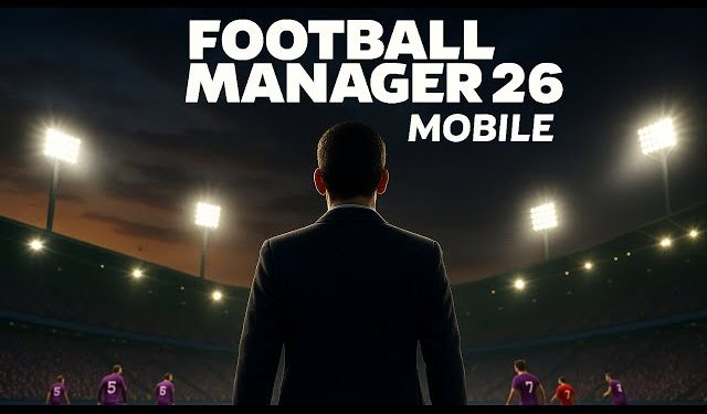 FM26 Mobile Çıkıyor: İşte Tarih ve Detaylar