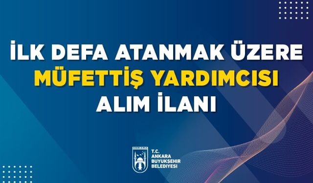 Ankara Büyükşehir Belediyesi 5 Müfettiş Yardımcısı alacak