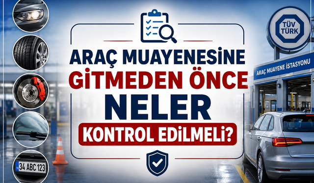 Araç muayenesine gitmeden önce neler kontrol edilmeli?