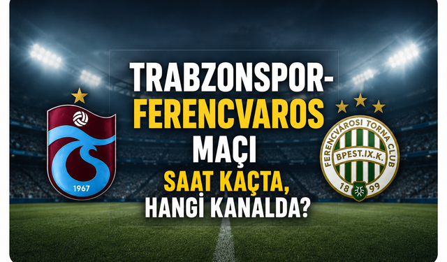 Trabzonspor-Ferencvaros maçı saat kaçta, hangi kanalda?