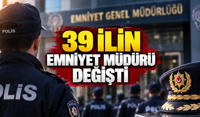 39 ilin emniyet müdürü değişti