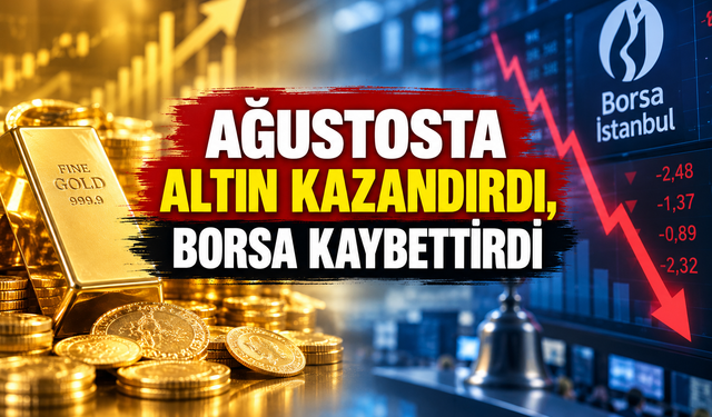 Ağustosta altın kazandırdı, borsa kaybettirdi