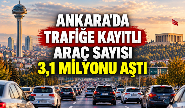 Ankara'da trafiğe kayıtlı araç sayısı 3,1 milyonu aştı