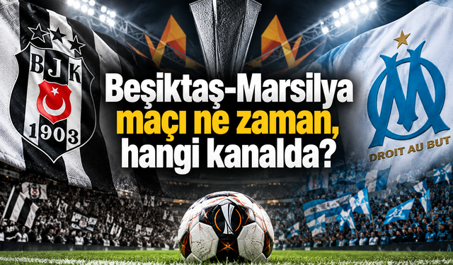 Beşiktaş-Marsilya maçı ne zaman, hangi kanalda?