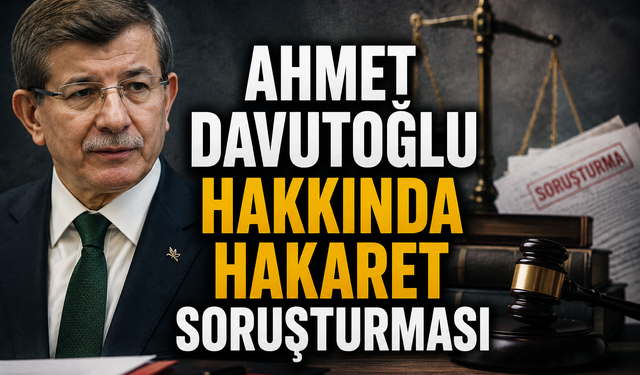 Ahmet Davutoğlu hakkında hakaret soruşturması