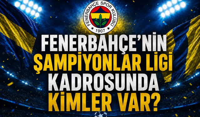 Fenerbahçe'nin Şampiyonlar Ligi kadrosunda kimler var?