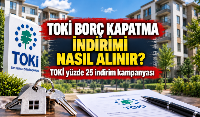TOKİ borç kapatma indirimi nasıl alınır? TOKİ yüzde 25 indirim kampanyası