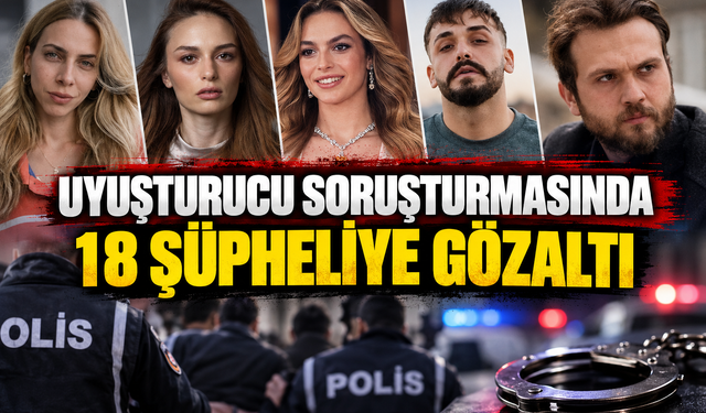Ünlülere uyuşturucu operasyonu: 18 gözaltı kararı