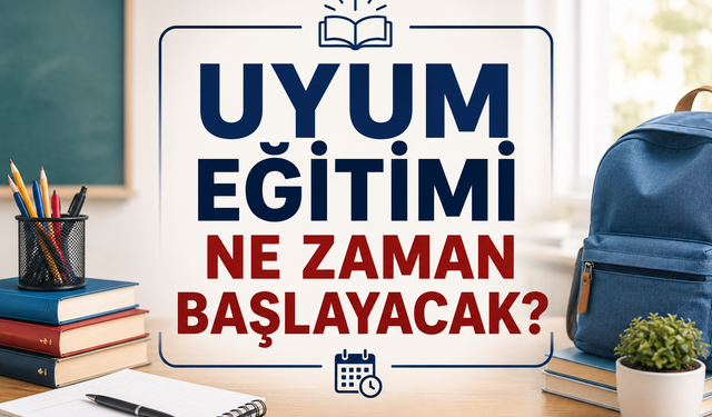 Uyum eğitimi ne zaman başlayacak? MEB tarihi açıkladı
