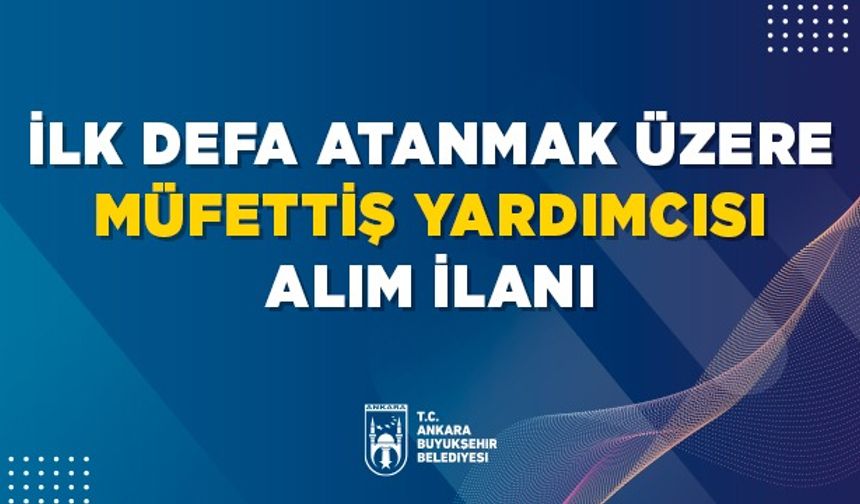 Ankara Büyükşehir Belediyesi 5 Müfettiş Yardımcısı alacak