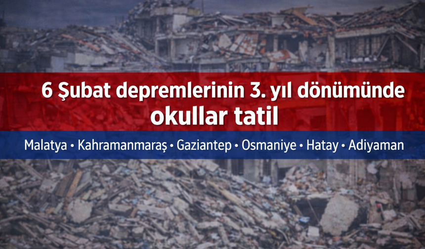 6 Şubat depremlerinin 3. yıl dönümünde okullar tatil