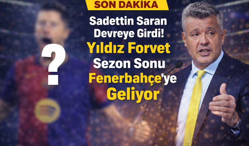 Sadettin Saran Devreye Girdi! Yıldız Forvet Sezon Sonu Fenerbahçe'ye Geliyor