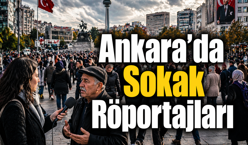 Ankara’da Sokak Röportajları: Vatandaş Ne Diyor?