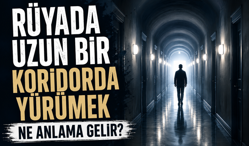 Rüyada uzun bir koridorda yürümek ne anlama gelir?