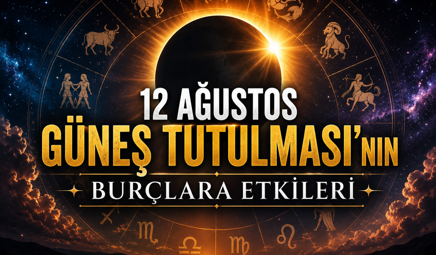 12 Ağustos Güneş Tutulması'nın Burçlara Etkileri