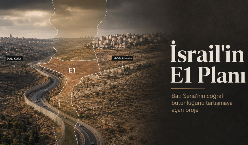 E1 planı nedir? İsrail'in yıllardır tartışılan projesi neden kritik?