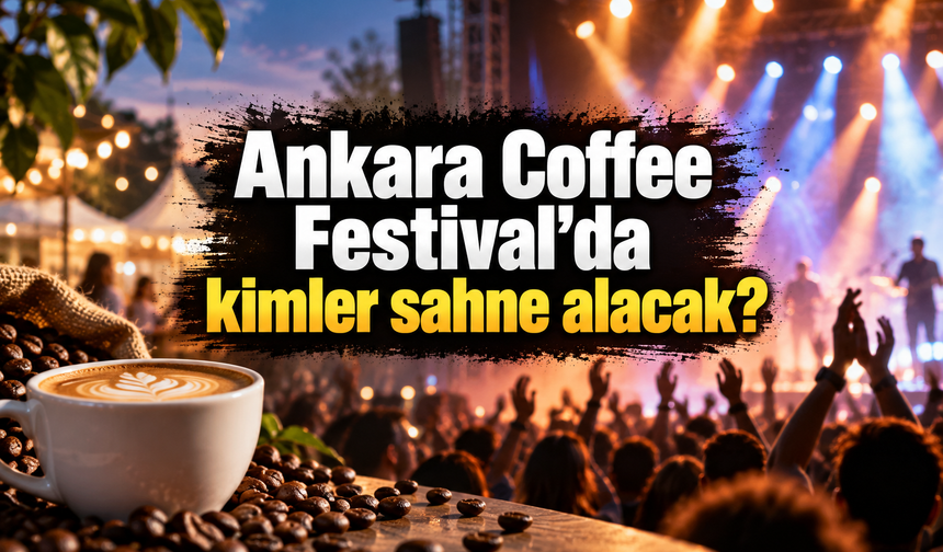 Ankara Coffee Festival'da kimler sahne alacak?