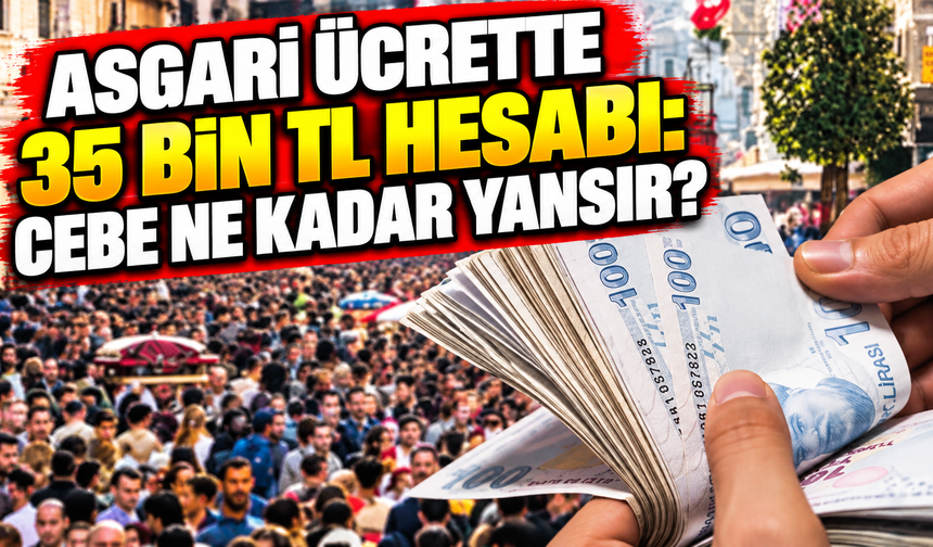 Asgari ücrette 35 bin TL hesabı: Cebe ne kadar yansır?